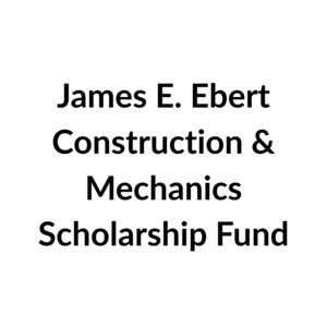 James E. Ebert Construction & Mechanics Scholarship Fund